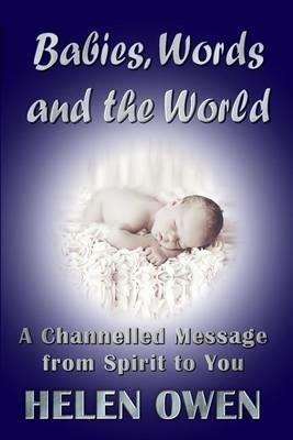 Babies, Words and the World: A Channelled Message from Spirit to You - Helen Owen - cover