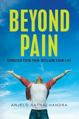 Beyond Pain: Conquer Your Pain, Reclaim Your Life - Anjelo Ratnachandra - cover