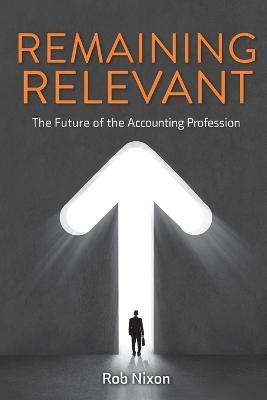 Remaining Relevant - The future of the accounting profession - Rob Nixon - cover