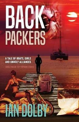Backpackers: A Tale of Boats, Girls and Unholy Alliances - Ian Dolby - cover