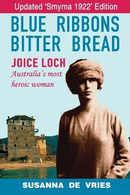 Blue Ribbons Bitter Bread: Joice Loch - Australia's most heroic woman - Susanna de Vries - cover