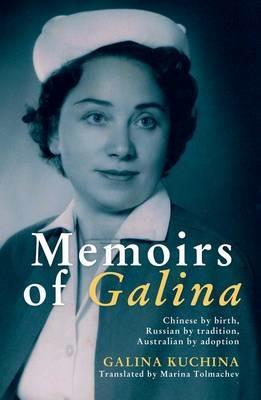 Memoirs of Galina: The Story of a Russian Australian from China - Galina Kuchina - cover