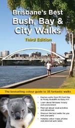 Brisbane's Best Bush, Bay & City Walks: The Full Colour Guide to 35 Fantastic Walks