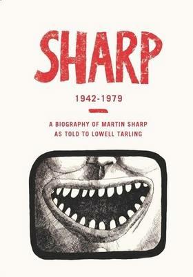 Sharp 1942 - 1979: A Biography of Martin Sharp as Told to Lowell Tarling - Lowell Tarling - cover