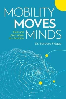 Mobility Moves Minds: Build and grow again as a business - Barbara Flügge - cover