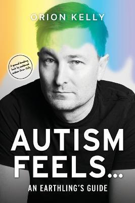 Autism Feels ...: An Earthling's Guide - Orion Kelly - cover