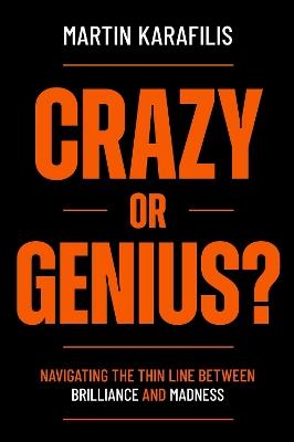 Crazy or Genius?: Navigating the Thin Line Between Brilliance and Madness - Martin Karafilis - cover