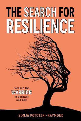 The Search for Resilience: Awaken the Warrior in Business and Life - Sonja Pototzki-Raymond - cover