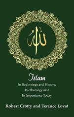 Islam: Its Beginnings and History, Its Theology and Its Importance Today