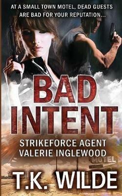 Bad Intent: Strikeforce Agent Valerie Inglewood - T K Wilde - cover