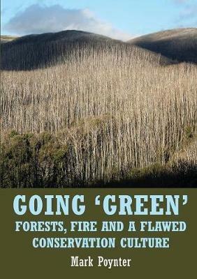 Going 'green': Forests, Fire and a Flawed Conservation Culture - Mark Poynter - cover