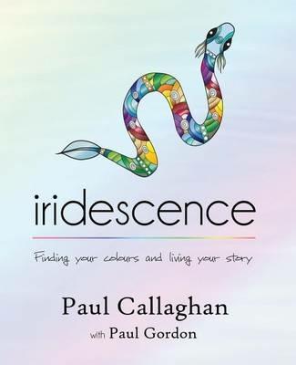 iridescence: Finding your colours and living your story - Paul Callaghan - cover