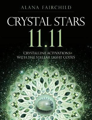 Crystal Stars 11.11: Crystalline Activations with the Stellar Light Codes - Alana Fairchild - cover