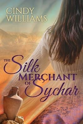 The Silk Merchant of Sychar - Cindy Williams - cover