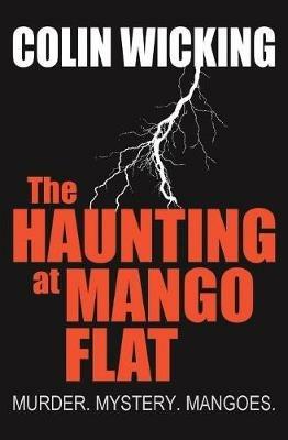 The Haunting at Mango Flat: Murder. Mystery. Mangoes. - Colin Wicking - cover