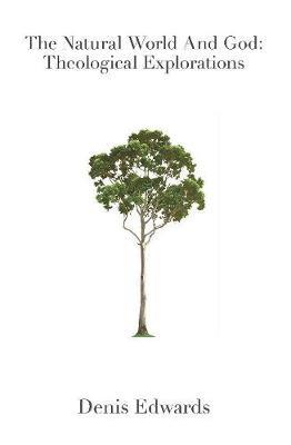 The Natural World and God: Theological Exploration - Denis Edwards - cover