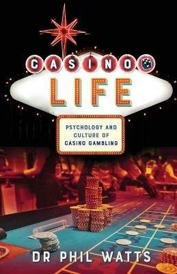 Casino Life: : Psychology and Culture of Casino Gambling - Phil Watts - cover