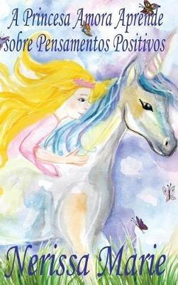 A Princesa Amora Aprende sobre Pensamentos Positivos (historia infantil, livros infantis, livros de crianças, livros para bebês, livros paradidáticos, livro infantil ilustrado, livrinho infantil) - Nerissa Marie - cover