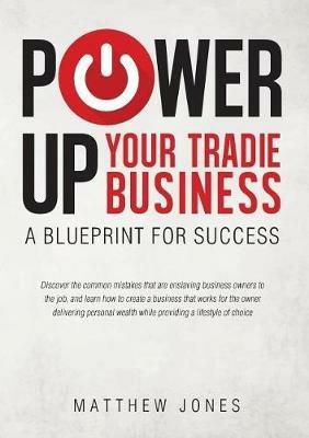 Power Up Your Tradie Business: A Blueprint for Success - Matthew Jones - cover