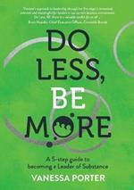 Do Less, Be More: A 5-Step Guide to Becoming a Leader of Substance