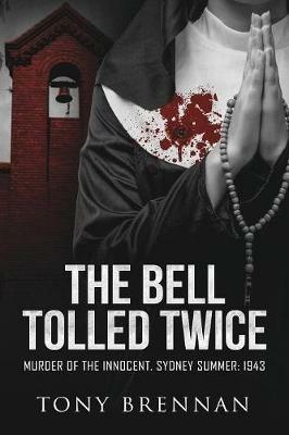 The Bell Tolled Twice: Murder of the Innocent. Sydney Summer: 1943 - Tony Brennan - cover