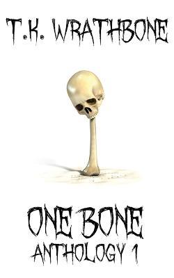 One Bone: Anthology 1 - T K Wrathbone - cover
