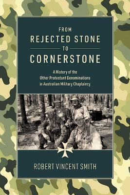 From Rejected Stone to Cornerstone: A History of the Other Protestant Denominations in Australian Military Chaplaincy - Robert V Smith - cover