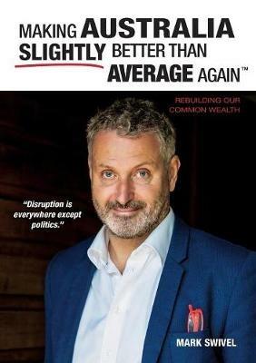 Making Australia Slightly Better Than Average Again: Rebuilding Our Common Wealth - Mark Swivel - cover