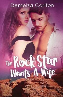 The Rock Star Wants A Wife - Demelza Carlton - cover