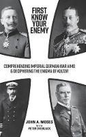 Libro inglese First Know Your Enemy: Comprehending Imperial German War Aims & Deciphering the Enigma of Kultur John A. Moses , Peter Overlack