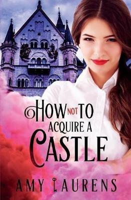 How Not To Acquire A Castle - Amy Laurens - cover