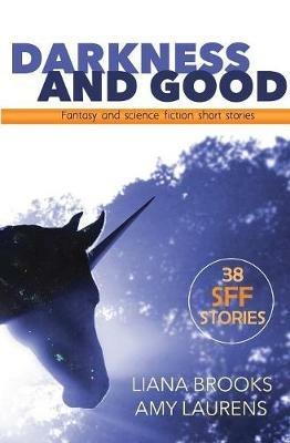Darkness and Good: Fantasy and Science Fiction Short Stories - Liana Brooks,Amy Laurens - cover