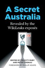 A Secret Australia: Revealed by the WikiLeaks Exposes