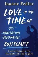 Love In the Time of Contempt: consolations for parents of teenagers - Joanne Fedler - cover