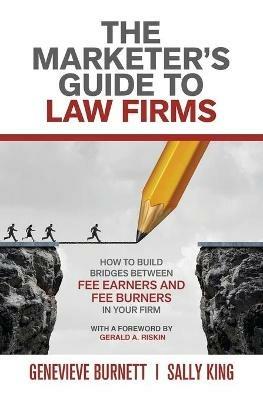 The Marketer's Guide to Law Firms: How to build bridges between fee earners and fee burners in your firm - Genevieve Burnett,Sally King - cover