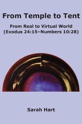 From Temple to Tent: From Real to Virtual World (Exodus 24:15 - Numbers 10:28) - Sarah Hart - cover