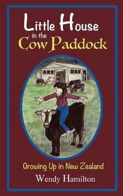 Little House in the Cow Paddock: Growing Up in New Zealand - Wendy Hamilton - cover