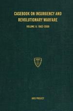 Casebook on Insurgency and Revolutionary Warfare Volume II: 1962-2009