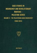 Case Studies in Insurgency and Revolutionary Warfare - Palestine Series: Volume II - The Palestinian Arab Insurgency (1890-2010)