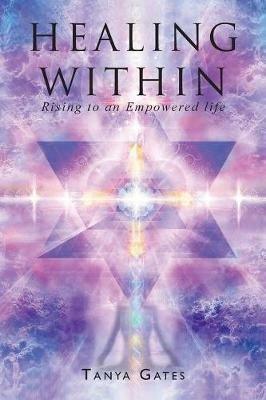 Healing Within: Rising to an Empowered life - Tanya Gates - cover