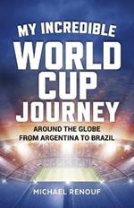 My Incredible World Cup Journey - Around the Globe from Argentina to Brazil