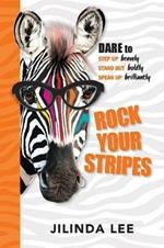 Rock Your Stripes: Dare to Step Up Bravely, Stand out Boldly, Speak Up Brilliantly