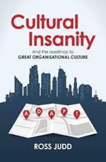 Cultural Insanity: And the Roadmap to Great Organisational Change