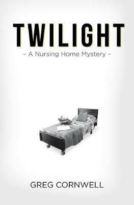 Twilight: A Nursing Home Mystery - Greg Cornwell - cover