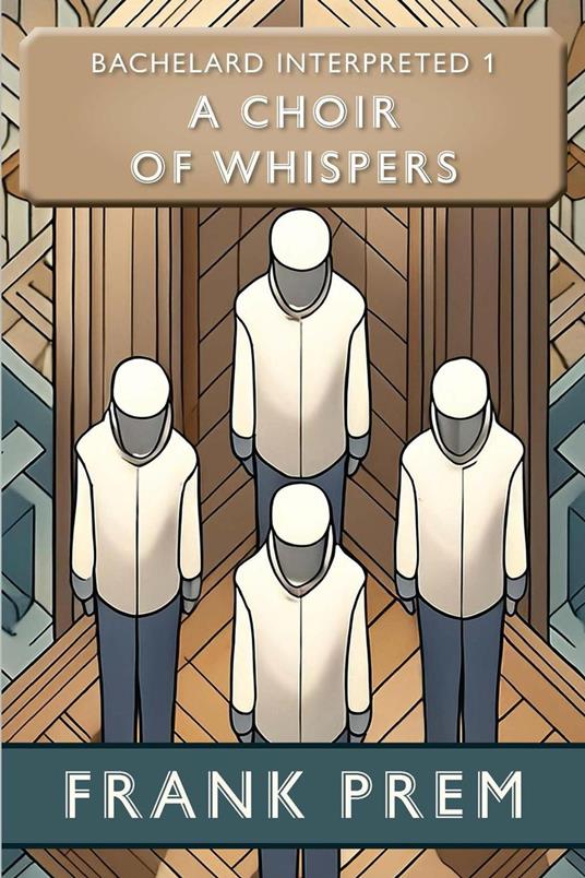 A Choir of Whispers: Bachelard Interpreted Book 1