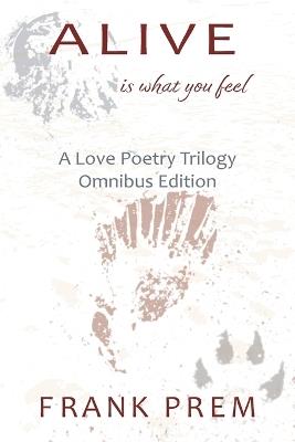 Alive Is What You Feel: A Love Poetry Trilogy Omnibus Edition - Frank Prem - cover