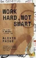 Work Hard, Not Smart: How to Make a Messy Literary Life - Alexis Paige - cover