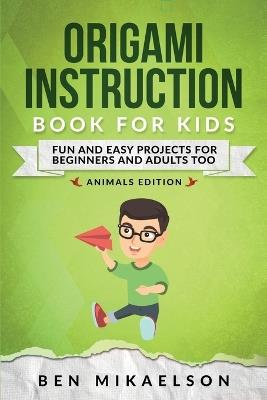 Origami Instruction Book for Kids: Fun and Easy Projects for Beginners and Adults Too - Ben Mikaelson - cover