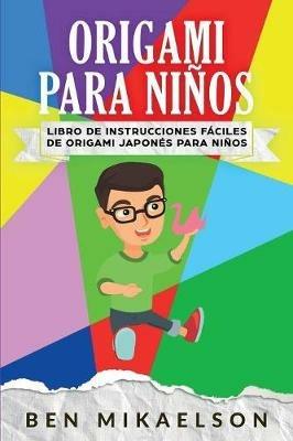 Origami para Ninos: Libro de Instrucciones Faciles de Origami Japones para Ninos - Ben Mikaelson - cover