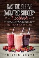 Gastric Sleeve Bariatric Surgery Cookbook: The Complete Guide to Achieving Weight Loss Surgery Success with Over 100 Healthy Delicious Recipes